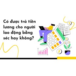 Có được trả tiền lương cho người lao động bằng séc hay không?
