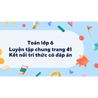 Toán lớp 6 Luyện tập chung trang 41 Kết nối tri thức có đáp án