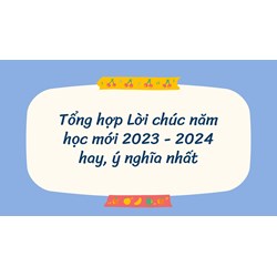 Tổng hợp Lời chúc năm học mới hay, ý nghĩa nhất 2024