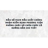 Mẫu số PC29 Mẫu Giấy chứng nhận kiểm định phương tiện phòng cháy và chữa cháy có hướng dẫn chi tiết