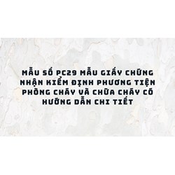 Mẫu số PC29 Mẫu Giấy chứng nhận kiểm định phương tiện phòng cháy và chữa cháy có hướng dẫn chi tiết