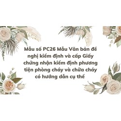 Mẫu số PC26 Mẫu Văn bản đề nghị kiểm định và cấp Giấy chứng nhận kiểm định phương tiện phòng cháy và chữa cháy có hướng dẫn cụ thể
