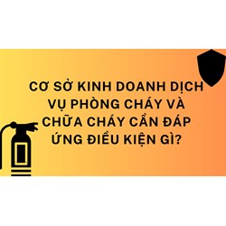 Cơ sở kinh doanh dịch vụ phòng cháy và chữa cháy cần đáp ứng điều kiện gì?
