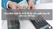 Quy định mới về tỷ lệ tối đa vốn ngắn hạn để cho vay dài hạn