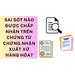 Sai sót nào được chấp nhận trên chứng từ chứng nhận xuất xứ hàng hóa ?