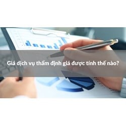 Giá dịch vụ thẩm định giá được tính thế nào?