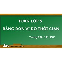 Toán lớp 5 trang 130, 131: Bảng đơn vị đo thời gian có đáp án