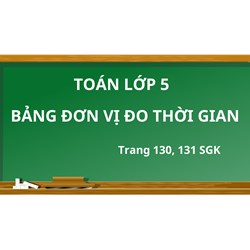 Toán lớp 5 trang 130, 131: Bảng đơn vị đo thời gian có đáp án