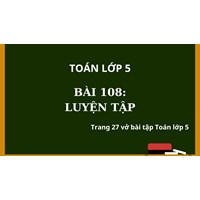 Vở bài tập Toán lớp 5 bài 108 Luyện tập có đáp án chi tiết nhất