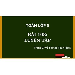 Vở bài tập Toán lớp 5 bài 108 Luyện tập có đáp án chi tiết nhất
