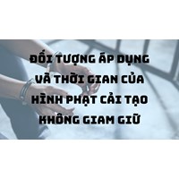 Đối tượng áp dụng và thời gian của hình phạt cải tạo không giam giữ