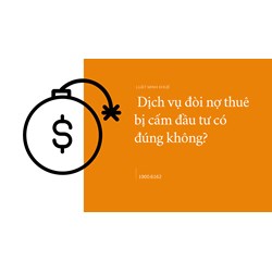 Dịch vụ đòi nợ thuê bị cấm đầu tư có đúng không?