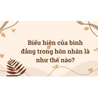 Biểu hiện của bình đẳng trong hôn nhân là như thế nào?