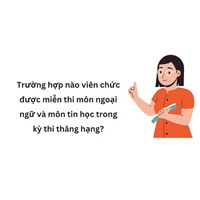 Trường hợp nào viên chức được miễn thi môn ngoại ngữ và môn tin học trong kỳ thi thăng hạng?