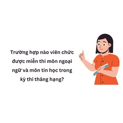 Trường hợp nào viên chức được miễn thi môn ngoại ngữ và môn tin học trong kỳ thi thăng hạng?