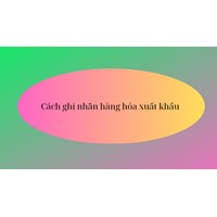 Ghi nhãn hàng hóa xuất khẩu thế nào mới đúng quy định?