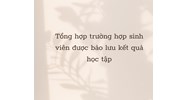 Tổng hợp trường hợp sinh viên được bảo lưu kết quả học tập