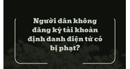 Người dân không đăng ký tài khoản định danh điện tử có bị phạt?
