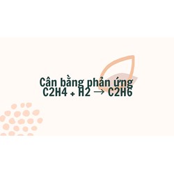 Cân bằng phản ứng C2H4 + H2 → C2H6