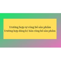 Trường hợp nào phải đăng ký bản công bố sản phẩm, trường hợp nào thì tự công bố sản phẩm?