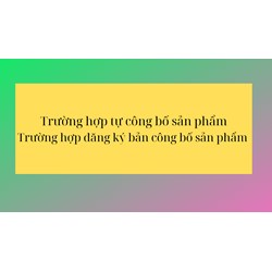 Trường hợp nào phải đăng ký bản công bố sản phẩm, trường hợp nào thì tự công bố sản phẩm?