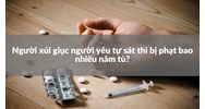 Người xúi giục người yêu tự sát thì bị phạt bao nhiêu năm tù?
