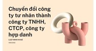 Chuyển đổi công ty tư nhân thành công ty TNHH, CTCP, công ty hợp danh