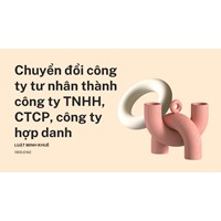 Chuyển đổi công ty tư nhân thành công ty TNHH, CTCP, công ty hợp danh