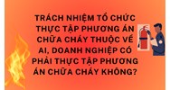 Trách nhiệm tổ chức thực tập phương án chữa cháy thuộc về ai, doanh nghiệp có phải thực tập phương án chữa cháy không?