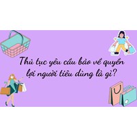 Thủ tục yêu cầu bảo về quyền lợi người tiêu dùng là gì?