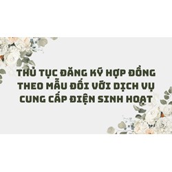 Thủ tục đăng ký hợp đồng theo mẫu đối với dịch vụ cung cấp điện sinh hoạt