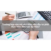 Trường hợp nào mà nhà thầu, nhà đầu tư phải thực hiện đảm bảo dự thầu?
