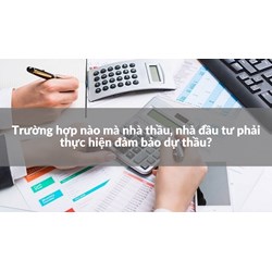 Trường hợp nào mà nhà thầu, nhà đầu tư phải thực hiện đảm bảo dự thầu?