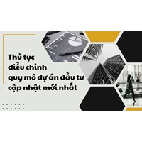 Thủ tục điều chỉnh quy mô dự án đầu tư cập nhật mới nhất