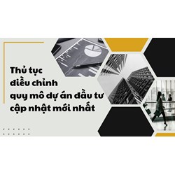 Thủ tục điều chỉnh quy mô dự án đầu tư cập nhật mới nhất