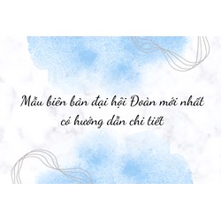 Mẫu biên bản đại hội Đoàn mới nhất có hướng dẫn chi tiết