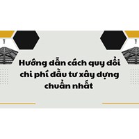 Hướng dẫn cách quy đổi chi phí đầu tư xây dựng chuẩn nhất