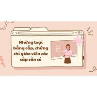 Những loại bằng cấp, chứng chỉ giáo viên các cấp cần có