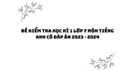 Đề kiểm tra học kì 1 môn tiếng Anh lớp 7 có đáp án