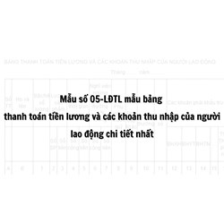Mẫu số 05-LĐTL Mẫu Bảng thanh toán tiền lương và các khoản thu nhập của người lao động có hướng dẫn chi tiết