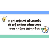 Nghị luận về đời người là cuộc hành trình vượt qua những thử thách