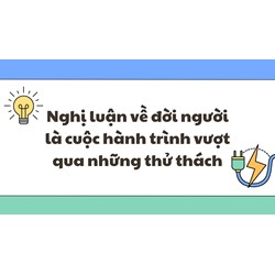 Nghị luận về đời người là cuộc hành trình vượt qua những thử thách
