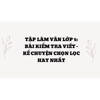 Kể lại một câu chuyện hoặc kỷ niệm (Bài kiểm tra viết, Tập làm văn lớp 5)