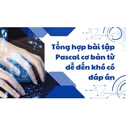 Tổng hợp bài tập Pascal cơ bản từ dễ đến khó có đáp án chi tiết