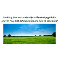 Thu bằng 50% mức chênh lệch tiền sử dụng đất khi chuyển mục đích sử dụng đất nông nghiệp sang đất ở