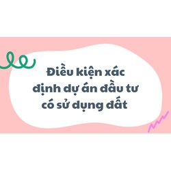 Điều kiện xác định dự án đầu tư có sử dụng đất là gì?