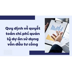 Quy định về quyết toán chi phí quản lý dự án sử dụng vốn đầu tư công