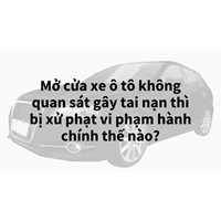 Mở cửa xe ô tô không quan sát gây tai nạn thì bị xử phạt vi phạm hành chính thế nào?