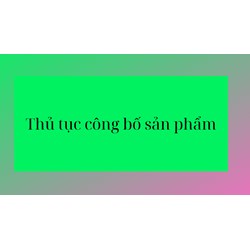 Việc công bố sản phẩm được thực hiện theo trình tự, thủ tục như thế nào?