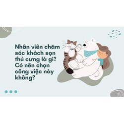 Nhân viên chăm sóc khách sạn thú cưng là gì? Có nên chọn công việc này không?